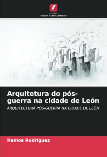 Arquitetura do pós-guerra na cidade de León: ARQUITECTURA PÓS-GUERRA NA CIDADE DE LEÓN von Edições Nosso Conhecimento
