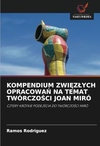 KOMPENDIUM ZWIĘZŁYCH OPRACOWAŃ NA TEMAT TWÓRCZOŚCI JOAN MIRÓ: CZTERY KRÓTKIE PODEJŚCIA DO TWÓRCZOŚCI MIRÓ: CZTERY KRÓTKIE PODEJ¿CIA DO TWÓRCZO¿CI MIRÓ von Wydawnictwo Nasza Wiedza