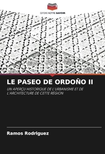 LE PASEO DE ORDOÑO II: UN APERÇU HISTORIQUE DE L'URBANISME ET DE L'ARCHITECTURE DE CETTE RÉGION von Editions Notre Savoir