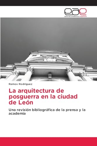 La arquitectura de posguerra en la ciudad de León: Una revisión bibliográfica de la prensa y la academia von Editorial Académica Española