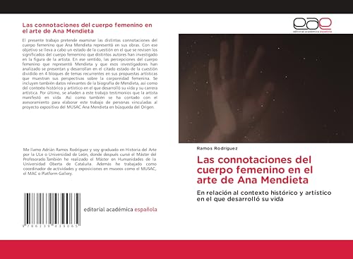 Las connotaciones del cuerpo femenino en el arte de Ana Mendieta: En relación al contexto histórico y artístico en el que desarrolló su vida von Editorial Académica Española