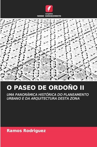 O PASEO DE ORDOÑO II: UMA PANORÂMICA HISTÓRICA DO PLANEAMENTO URBANO E DA ARQUITECTURA DESTA ZONA von Edições Nosso Conhecimento