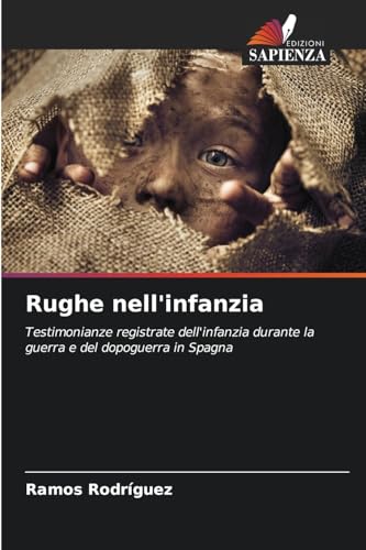 Rughe nell'infanzia: Testimonianze registrate dell'infanzia durante la guerra e del dopoguerra in Spagna von Edizioni Sapienza