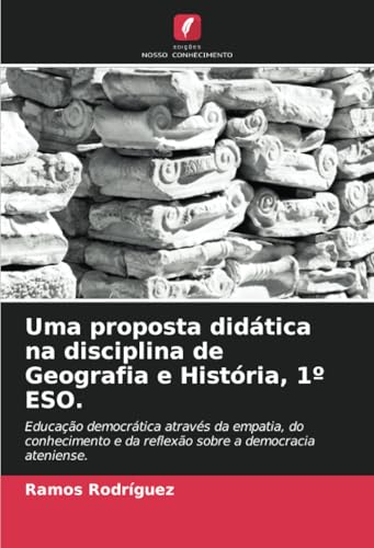 Uma proposta didática na disciplina de Geografia e História, 1º ESO.: Educação democrática através da empatia, do conhecimento e da reflexão sobre a democracia ateniense. von Edições Nosso Conhecimento