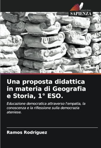 Una proposta didattica in materia di Geografia e Storia, 1° ESO.: Educazione democratica attraverso l'empatia, la conoscenza e la riflessione sulla democrazia ateniese. von Edizioni Sapienza