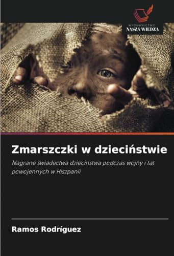 Zmarszczki w dzieciństwie: Nagrane świadectwa dzieciństwa podczas wojny i lat powojennych w Hiszpanii: Nagrane ¿wiadectwa dzieci¿stwa podczas wojny i lat powojennych w Hiszpanii von Wydawnictwo Nasza Wiedza