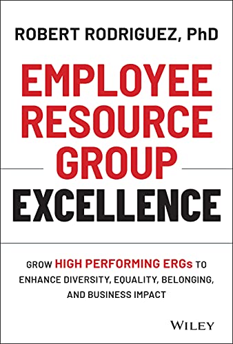 Employee Resource Group Excellence: Grow High Performing ERGs to Enhance Diversity, Equality, Belonging, and Business Impact von Wiley