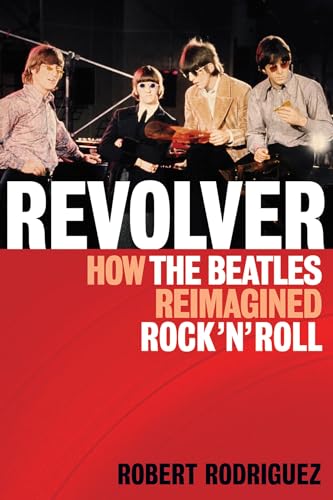 Revolver: How the Beatles Re-Imagined Rock 'n' Roll