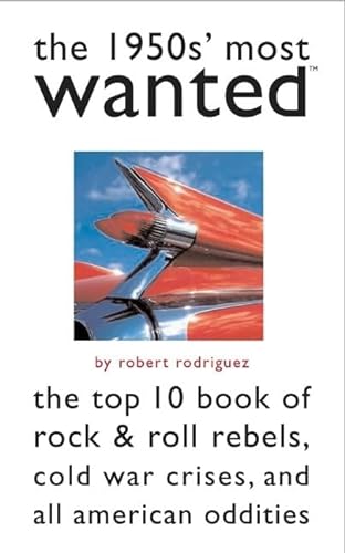 The 1950s' Most Wanted: The Top 10 Book of Rock & Roll Rebels, Cold War Crises, and All-American Oddities