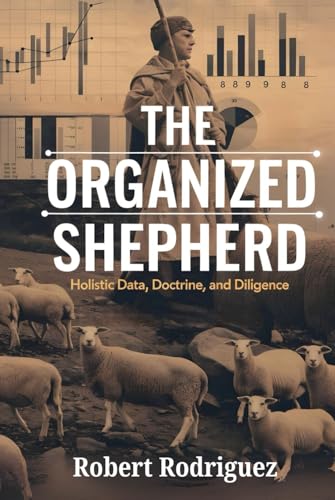 The Organized Shepherd: Holistic Data, Doctrine, and Diligence von Independently published