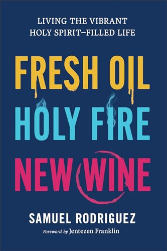 Fresh Oil, Holy Fire, New Wine: Living the Vibrant Holy Spirit-filled Life
