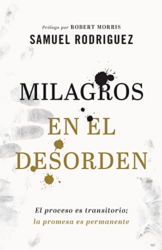 Milagros en el desorden: El Proceso Es Transitorio; La Promesa Es Permanente von Chosen Books