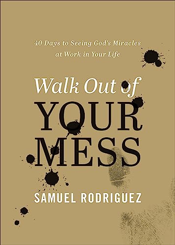 Walk Out of Your Mess: 40 Days to Seeing God's Miracles at Work in Your Life