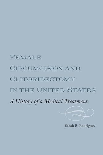 Female Circumcision and Clitoridectomy in the United States: A History of a Medical Treatment (Issn) von University of Rochester Press