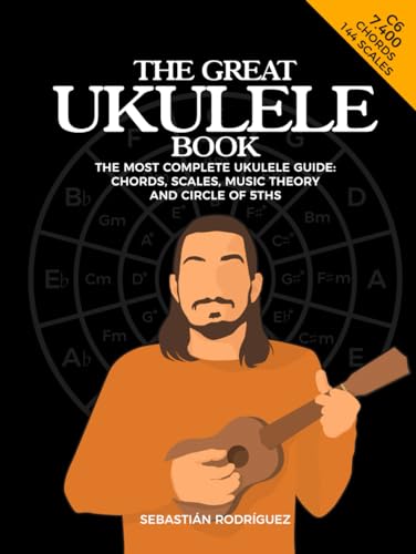 The Great Ukulele Book: The Most Complete Ukulele Guide: Chords, Scales, Music Theory And Circle Of 5ths