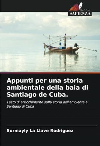 Appunti per una storia ambientale della baia di Santiago de Cuba.: Testo di arricchimento sulla storia dell'ambiente a Santiago di Cuba von Edizioni Sapienza