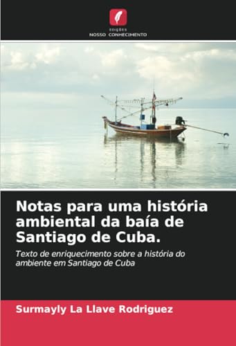 Notas para uma história ambiental da baía de Santiago de Cuba.: Texto de enriquecimento sobre a história do ambiente em Santiago de Cuba von Edições Nosso Conhecimento
