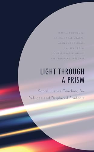 Light Through a Prism: Social Justice Teaching for Refugee and Displaced Students von Rowman & Littlefield Publishers