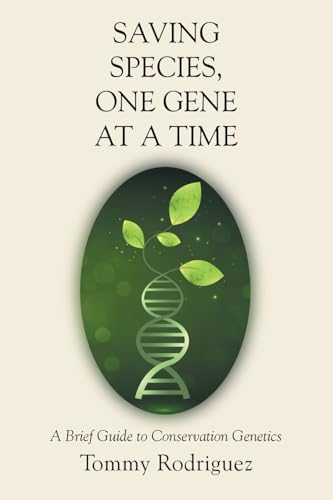 Saving Species, One Gene at a Time: A Brief Guide to Conservation Genetics von Xlibris US