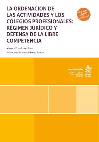 La ordenación de las actividades y los colegios profesionales: régimen jurídico y defensa de la libre competencia (Monografías) von Editorial Tirant lo Blanch