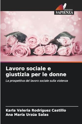 Lavoro sociale e giustizia per le donne: La prospettiva del lavoro sociale sulla violenza von Edizioni Sapienza