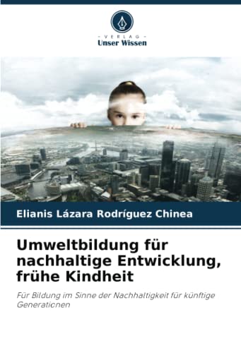 Umweltbildung für nachhaltige Entwicklung, frühe Kindheit: Für Bildung im Sinne der Nachhaltigkeit für künftige Generationen von Verlag Unser Wissen