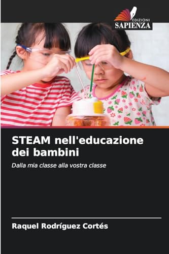 STEAM nell'educazione dei bambini: Dalla mia classe alla vostra classe von Edizioni Sapienza