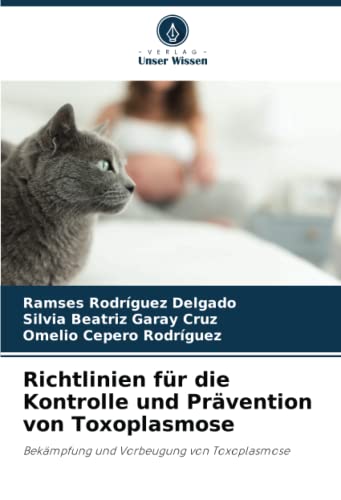 Richtlinien für die Kontrolle und Prävention von Toxoplasmose: Bekämpfung und Vorbeugung von Toxoplasmose von Verlag Unser Wissen