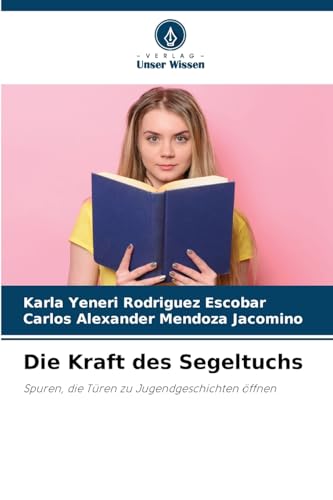 Die Kraft des Segeltuchs: Spuren, die Türen zu Jugendgeschichten öffnen von Verlag Unser Wissen