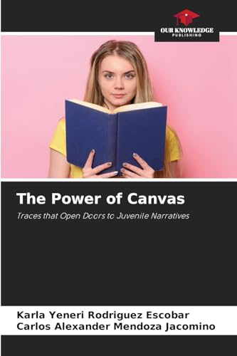 The Power of Canvas: Traces that Open Doors to Juvenile Narratives von Our Knowledge Publishing