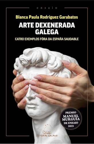 Arte dexenerada galega: Catro exemplos fóra da España saudable (Ensaio, Band 135) von EDITORIAL GALAXIA S.A.