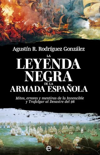 La leyenda negra de la Armada española: Mitos, errores y mentiras de la Invencible y Trafalgar al desastre del 98 (Historia) von LA ESFERA DE LOS LIBROS, S.L.