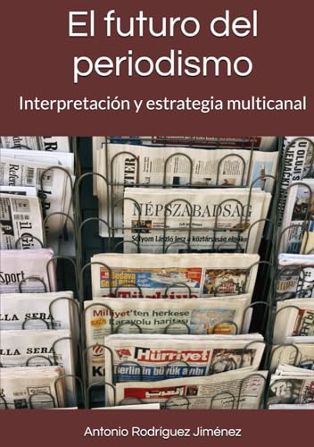 El futuro del periodismo: Interpretación y estrategia multicanal von Independently published