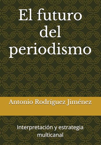 El futuro del periodismo: Interpretación y estrategia multicanal von Independently published