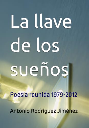 La llave de los sueños: Poesía reunida 1979-2012 von Independently published