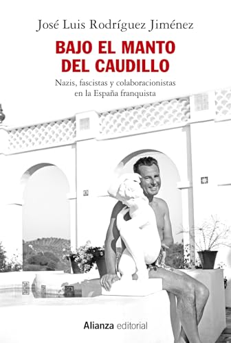 Bajo el manto del Caudillo: Nazis, fascistas y colaboracionistas en la España franquista (Alianza Ensayo)