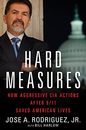 Hard Measures: How Aggressive CIA Actions After 9/11 Saved American Lives