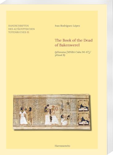 The Book of the Dead of Bakenwerel: (pHavana [MNBA Cuba 94-47]/pHood B) (Handschriften des Altägyptischen Totenbuches) von Harrassowitz Verlag