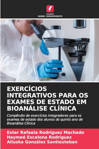 EXERCÍCIOS INTEGRATIVOS PARA OS EXAMES DE ESTADO EM BIOANÁLISE CLÍNICA: Compêndio de exercícios integradores para os exames de estado dos alunos do quinto ano de Bioanálise Clínica von Edições Nosso Conhecimento