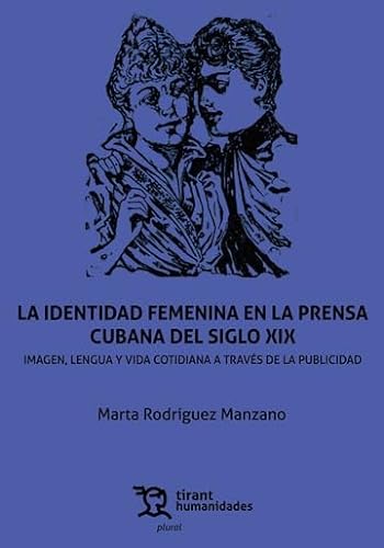 La identidad femenina en la prensa cubana del siglo XIX. Imagen, lengua y vida cotidiana a través de la publicidad (Plural) von Tirant Humanidades