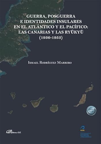 Guerra, posguerra e identidades insulares en El Atlántico y El Pacífico: Las Canarias y Las Ryūkyū (1936-1953) von Editorial Dykinson, S.L.