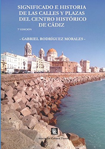 Significado e historia de las calles y plazas del centro histórico de Cádiz (Colección Tántalo, Band 64)