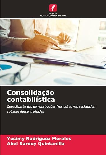 Consolidação contabilística: Consolidação das demonstrações financeiras nas sociedades cubanas descentralizadas von Edições Nosso Conhecimento