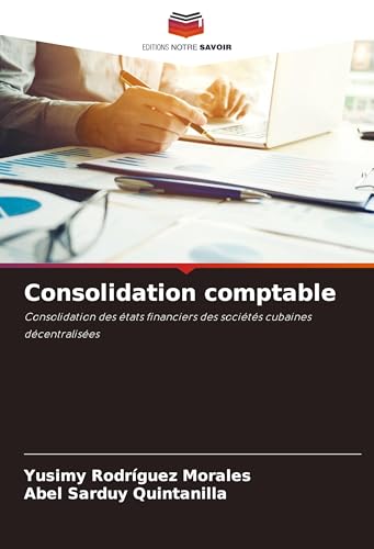 Consolidation comptable: Consolidation des états financiers des sociétés cubaines décentralisées von Editions Notre Savoir