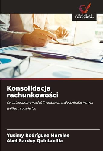 Konsolidacja rachunkowo¿ci: Konsolidacja sprawozda¿ finansowych w zdecentralizowanych spó¿kach kuba¿skich von Wydawnictwo Nasza Wiedza
