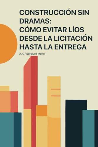 CONSTRUCCIÓN SIN DRAMAS: CÓMO EVITAR LÍOS DESDE LA LICITACIÓN HASTA LA ENTREGA von Autopublicación