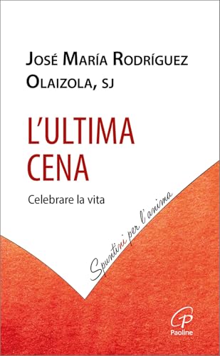 L'Ultima cena. Celebrare la vita (Spuntini per l'anima) von Paoline Editoriale Libri