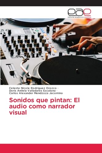 Sonidos que pintan: El audio como narrador visual: DE von Editorial Académica Española