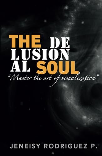 The Delusional Soul: Master the art of visualization von Independently published
