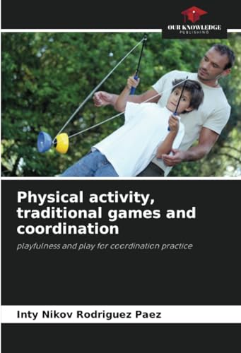 Physical activity, traditional games and coordination: playfulness and play for coordination practice von Our Knowledge Publishing